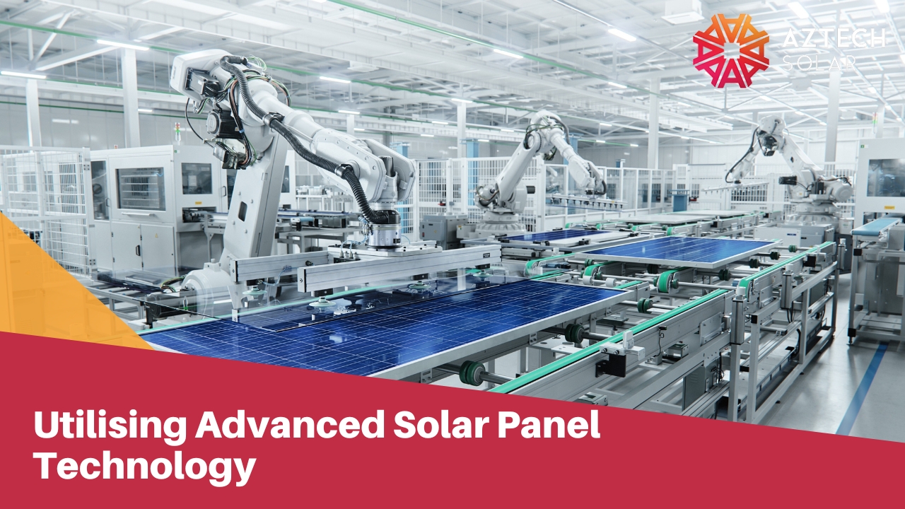 Utilising Advanced Solar Panel Technology