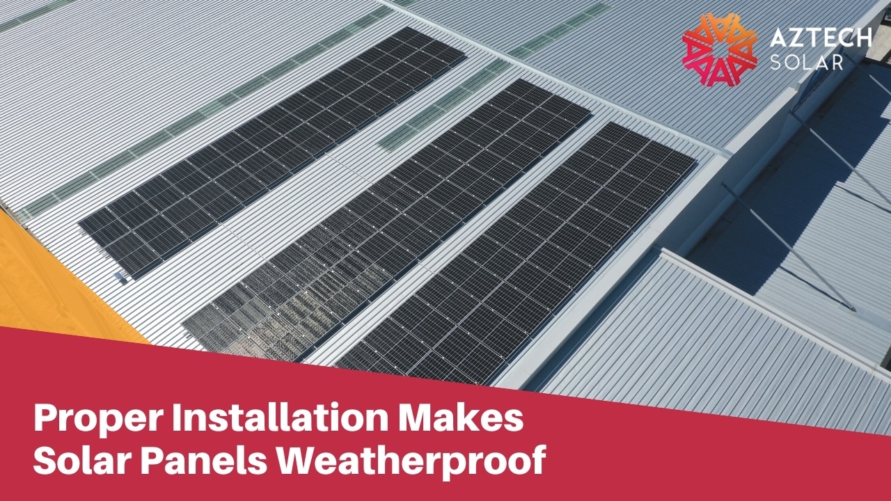 Proper Installation Makes Solar Panels Weatherproof