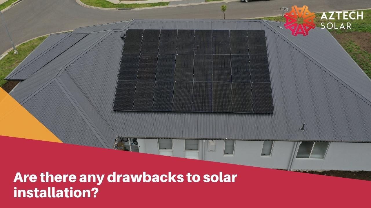 Are there any drawbacks to solar installation