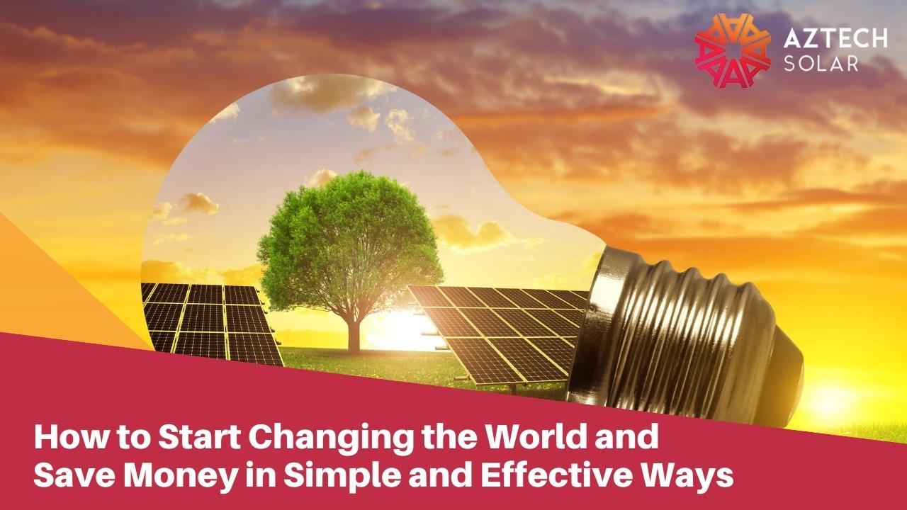 How to Start Changing the World and Save Money in Simple and Effective Ways