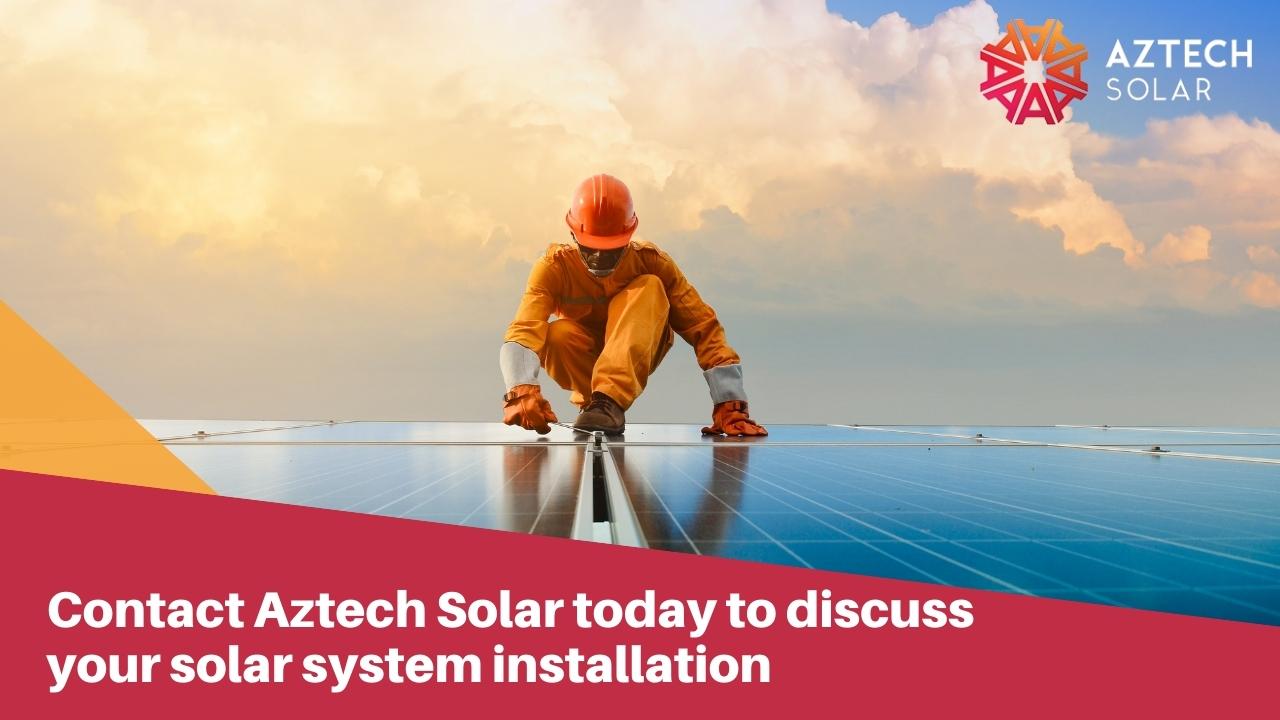 Contact Aztech Solar today to discuss your solar system installation