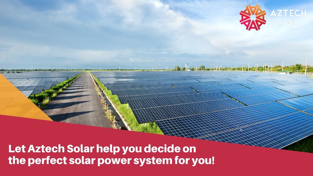 Let Aztech Solar help you decide on the perfect solar power system for you!